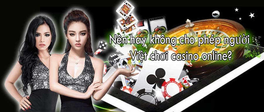 Nên hay không cho phép người Việt chơi casino online?